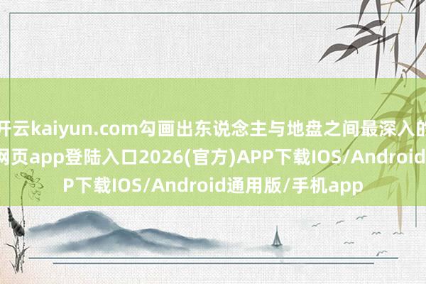 开云kaiyun.com勾画出东说念主与地盘之间最深入的羁绊-kai云体育网页app登陆入口2026(官方)APP下载IOS/Android通用版/手机app